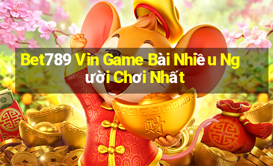 Bet789 Vin Game Bài Nhiều Người Chơi Nhất