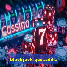 blackjack quesadilla