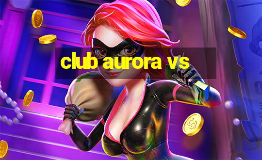 club aurora vs