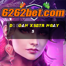 Dự đoán XSBTR ngày 5