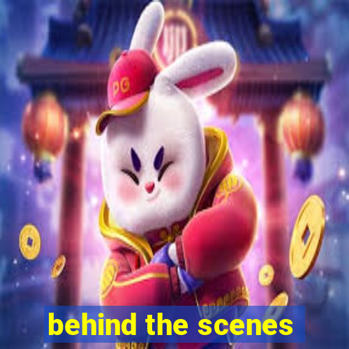 behind the scenes