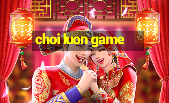 choi luon game