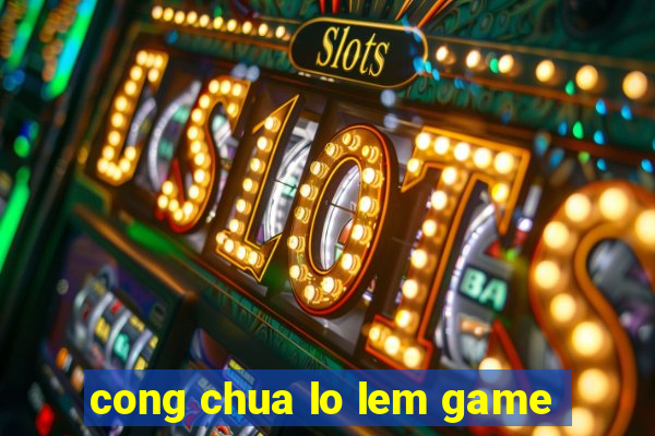 cong chua lo lem game