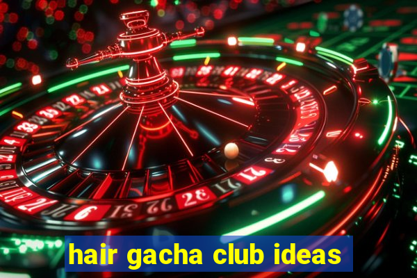 hair gacha club ideas