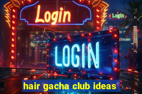 hair gacha club ideas