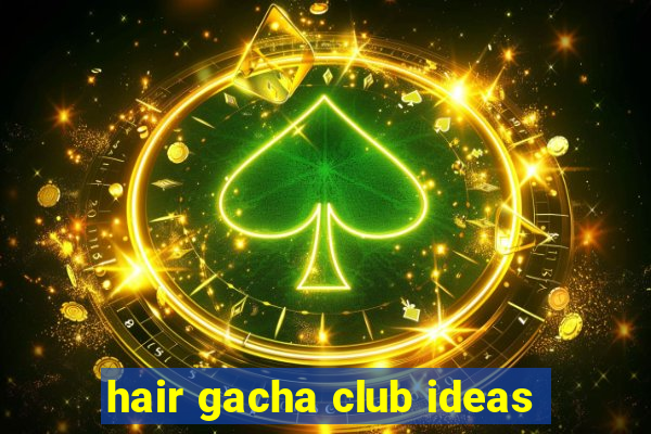 hair gacha club ideas