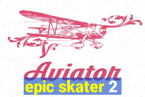 epic skater 2