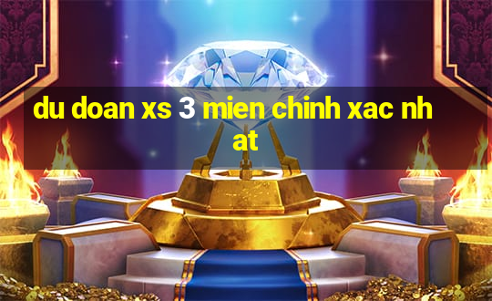 du doan xs 3 mien chinh xac nhat