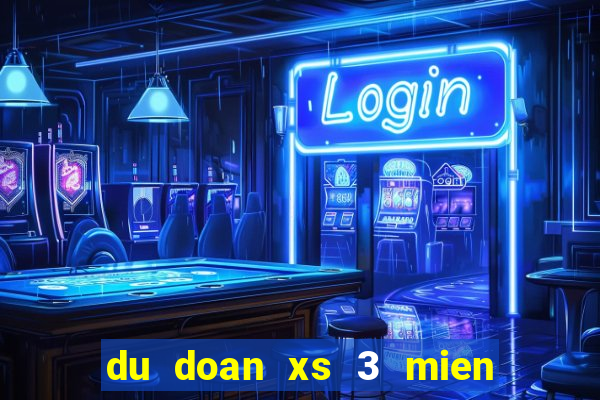 du doan xs 3 mien chinh xac nhat