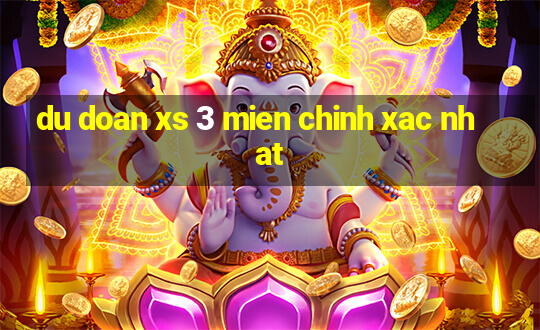 du doan xs 3 mien chinh xac nhat