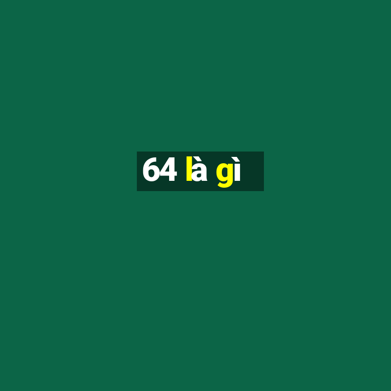 64 là gì