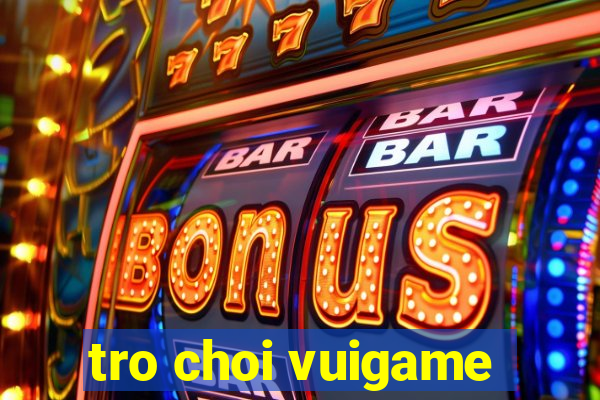 tro choi vuigame