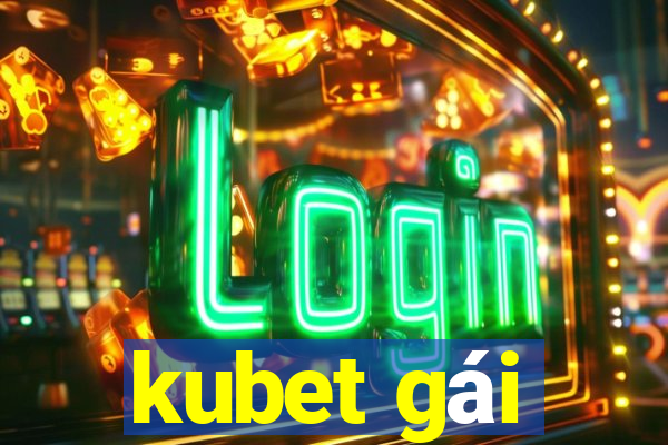 kubet gái