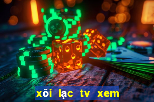 xôi lạc tv xem bóng đá trực tiếp hôm nay