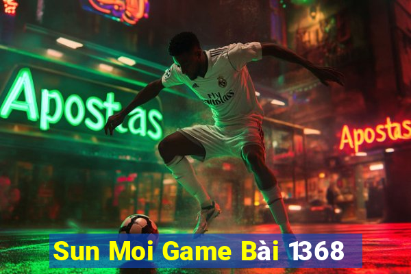 Sun Moi Game Bài 1368