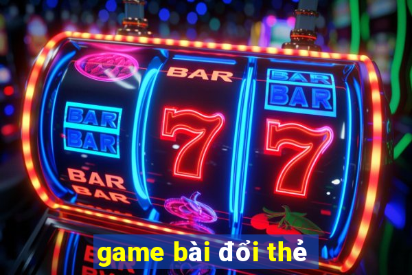 game bài đổi thẻ