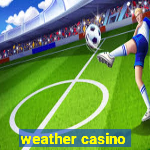 weather casino