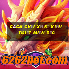 cách chơi xổ số kiến thiết miền bắc