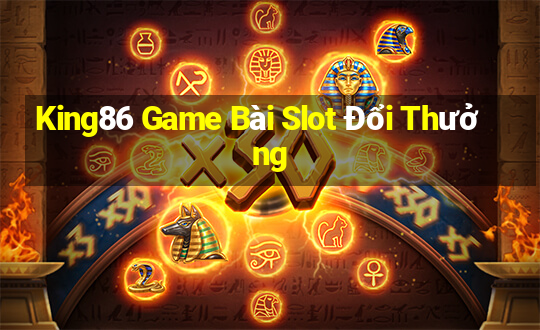 King86 Game Bài Slot Đổi Thưởng