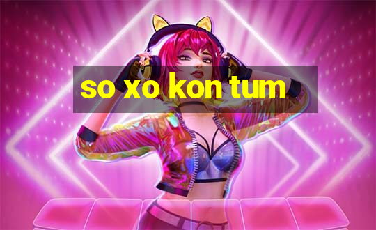 so xo kon tum