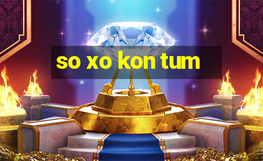 so xo kon tum