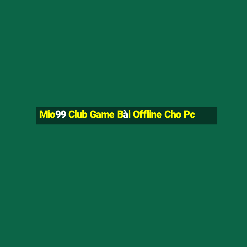 Mio99 Club Game Bài Offline Cho Pc