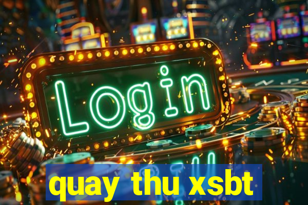 quay thu xsbt