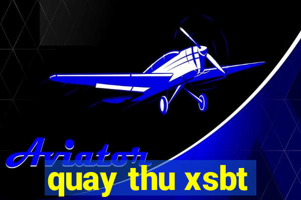 quay thu xsbt