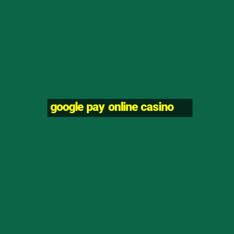 google pay online casino