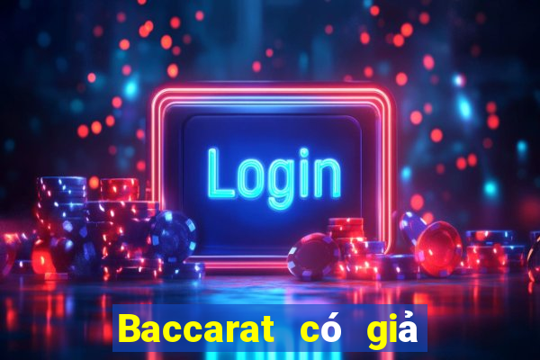 Baccarat có giả hay không?