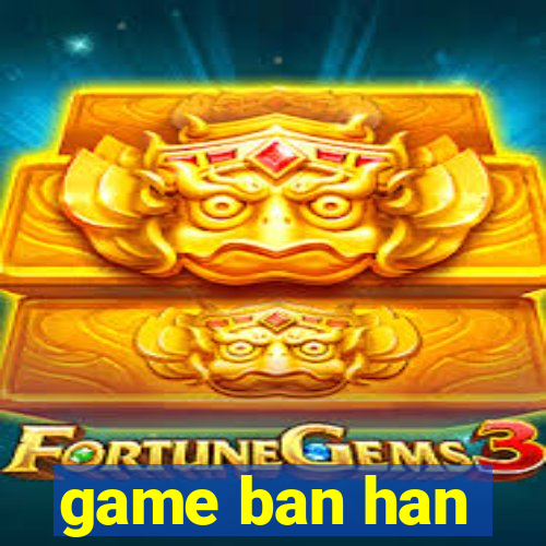 game ban han