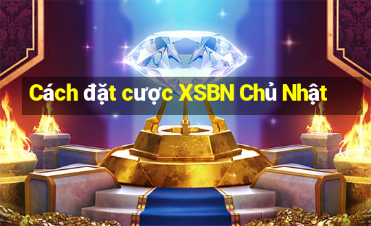 Cách đặt cược XSBN Chủ Nhật