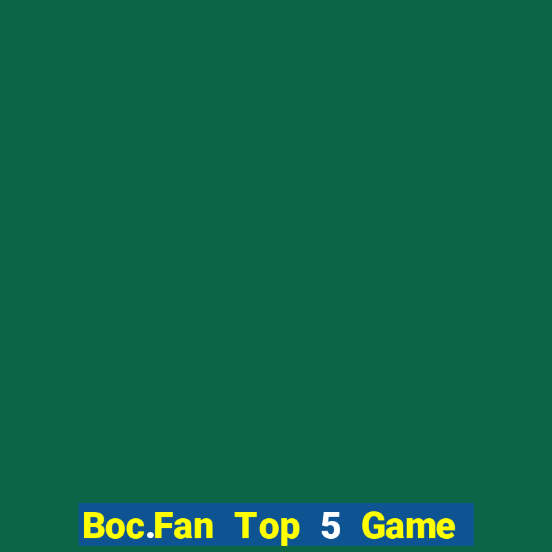 Boc.Fan Top 5 Game Đánh Bài Đổi Thưởng