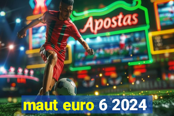 maut euro 6 2024