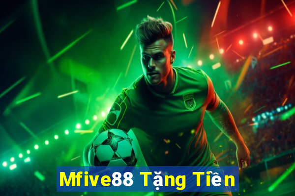 Mfive88 Tặng Tiền