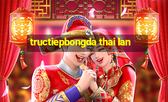 tructiepbongda thai lan