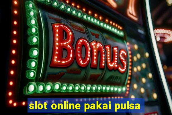 slot online pakai pulsa