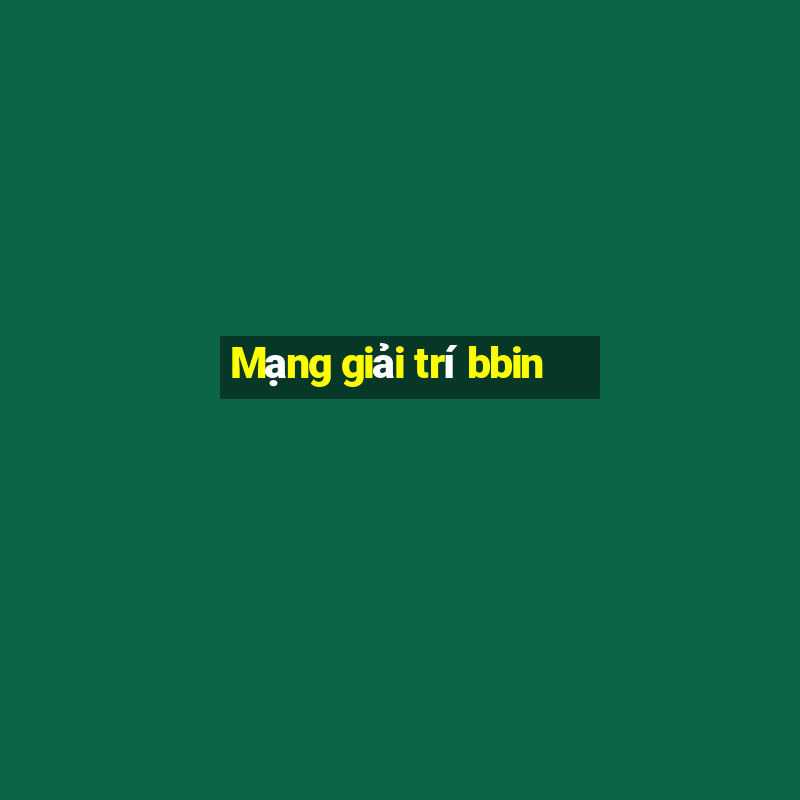 Mạng giải trí bbin