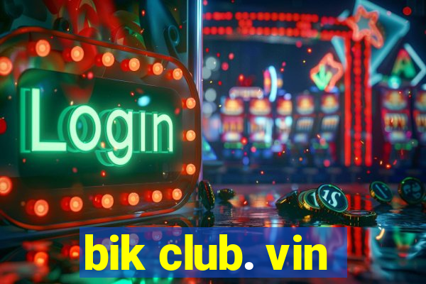 bik club. vin