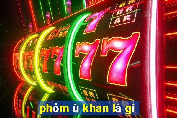 phỏm ù khan là gì