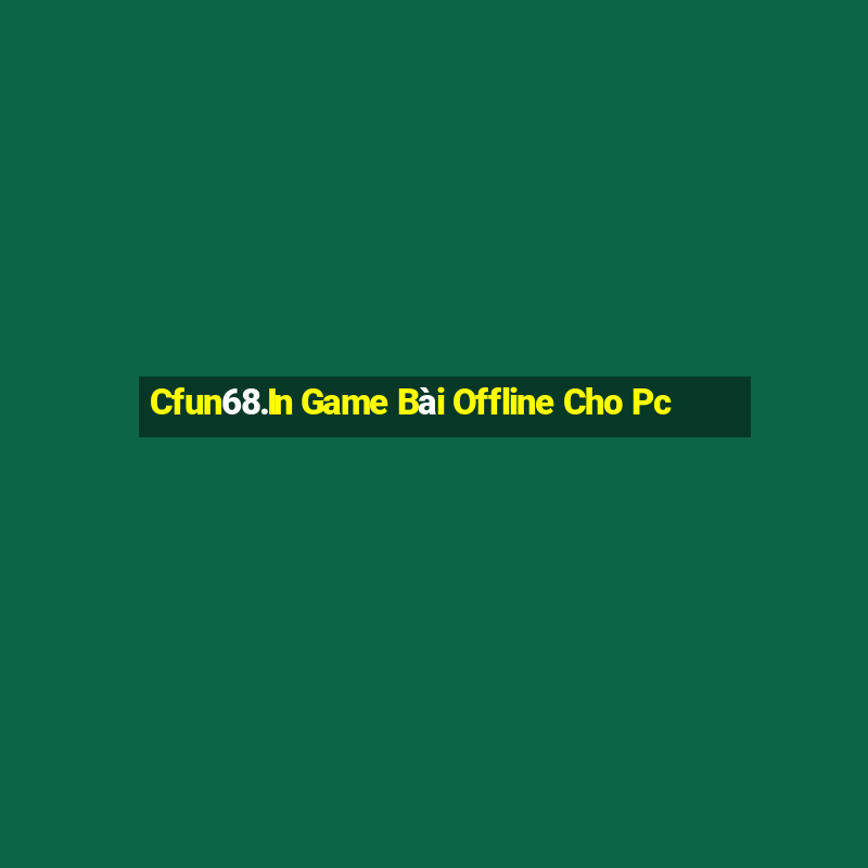 Cfun68.In Game Bài Offline Cho Pc