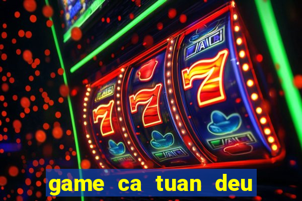 game ca tuan deu xinh 6