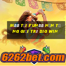 M88 Tải Fun88 nền tảng giải trí Big Win