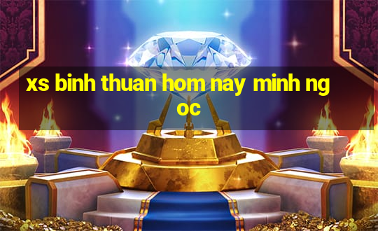 xs binh thuan hom nay minh ngoc