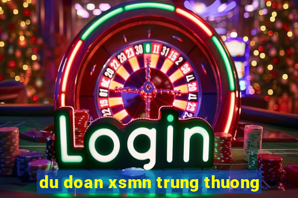 du doan xsmn trung thuong