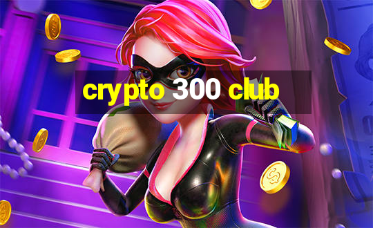 crypto 300 club