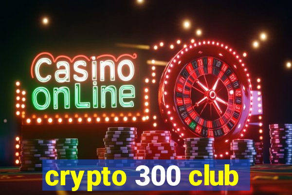 crypto 300 club