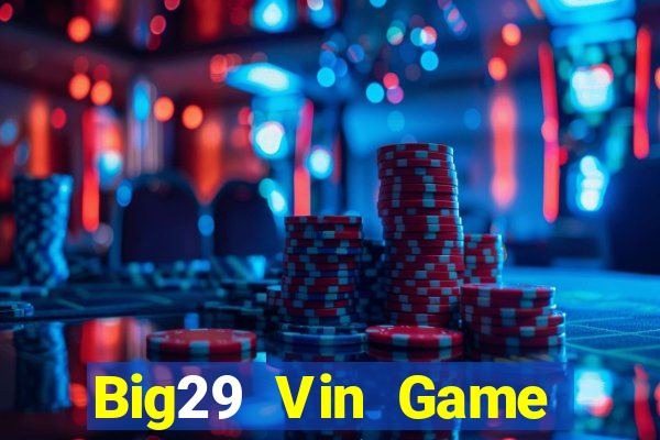 Big29 Vin Game Bài Vip