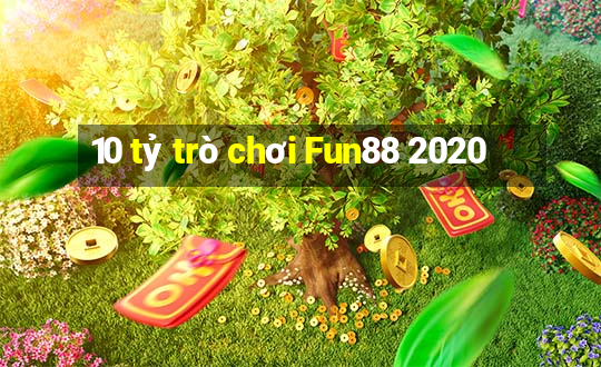 10 tỷ trò chơi Fun88 2020