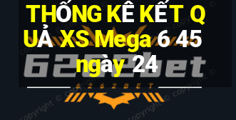 THỐNG KÊ KẾT QUẢ XS Mega 6 45 ngày 24